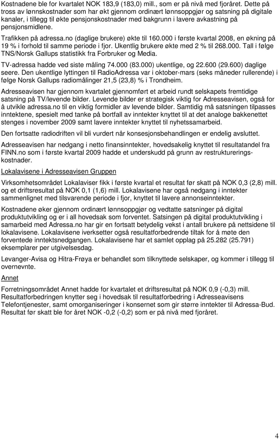 Trafikken på adressa.no (daglige brukere) økte til 160.000 i første kvartal 2008, en økning på 19 % i forhold til samme periode i fjor. Ukentlig brukere økte med 2 % til 268.000. Tall i følge TNS/Norsk Gallups statistikk fra Forbruker og Media.