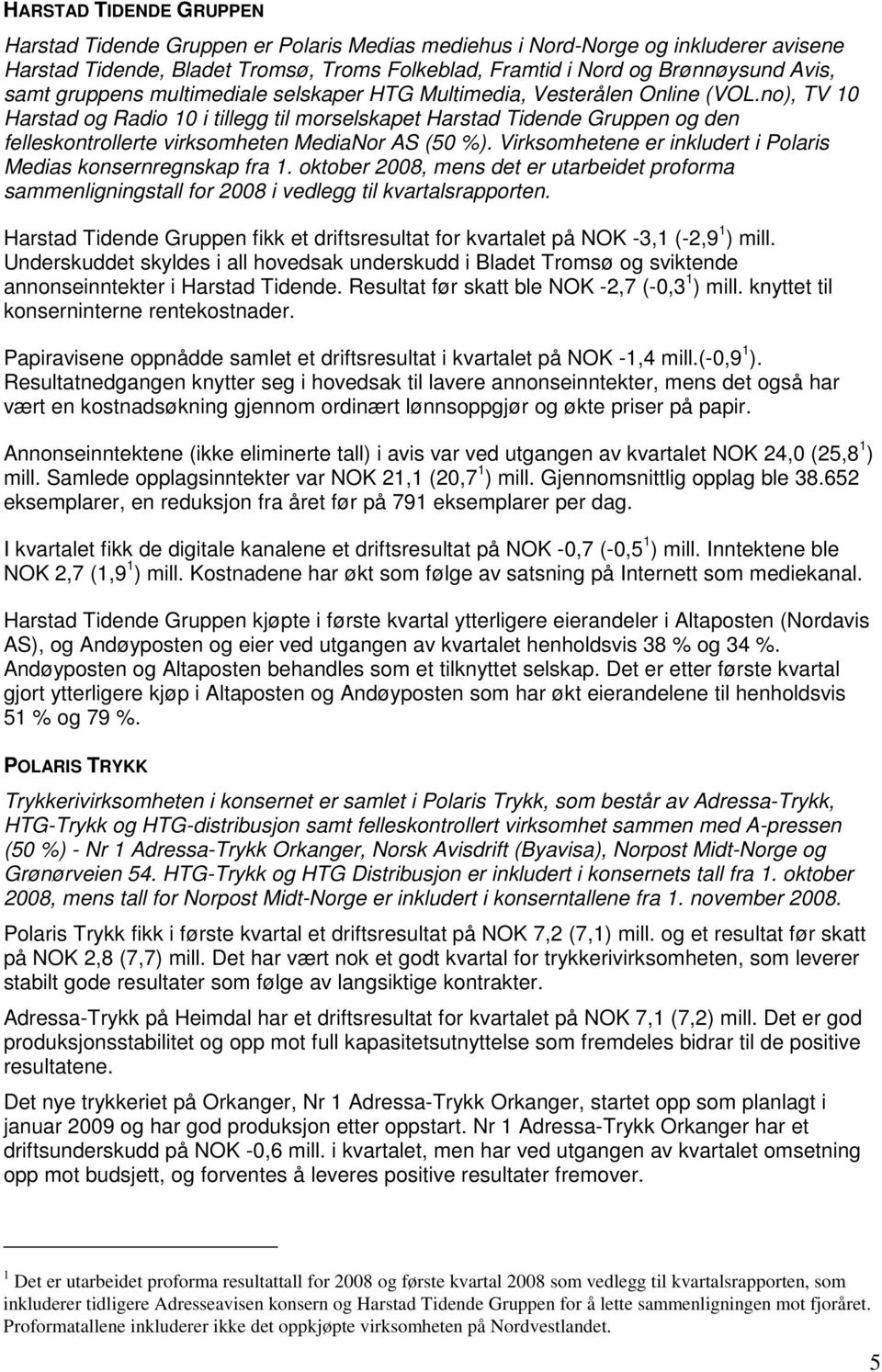 no), TV 10 Harstad og Radio 10 i tillegg til morselskapet Harstad Tidende Gruppen og den felleskontrollerte virksomheten MediaNor AS (50 %).