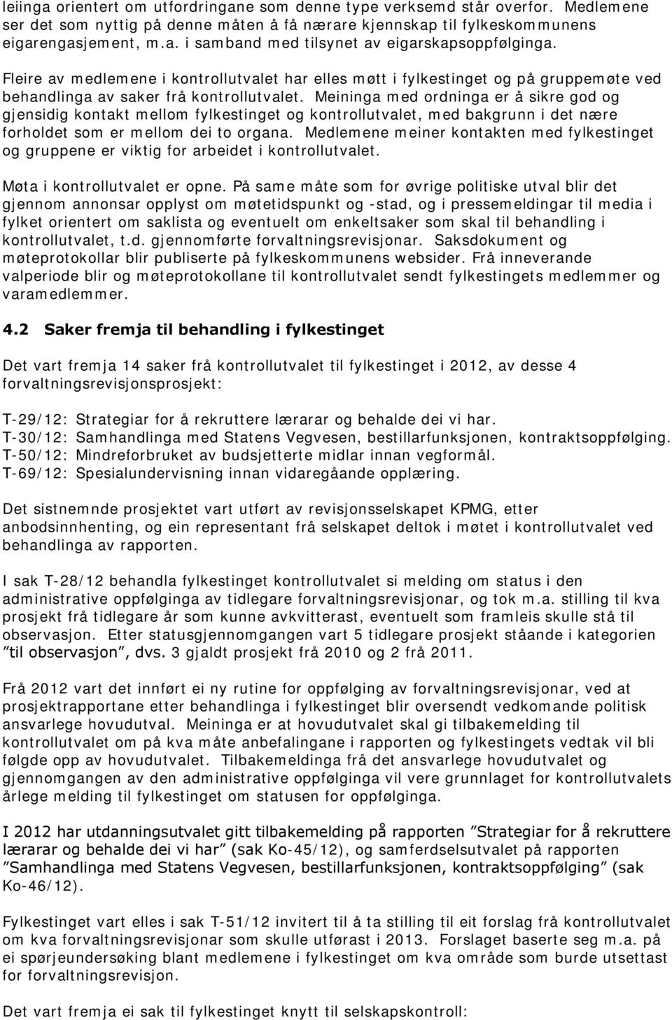 Meininga med ordninga er å sikre god og gjensidig kontakt mellom fylkestinget og kontrollutvalet, med bakgrunn i det nære forholdet som er mellom dei to organa.