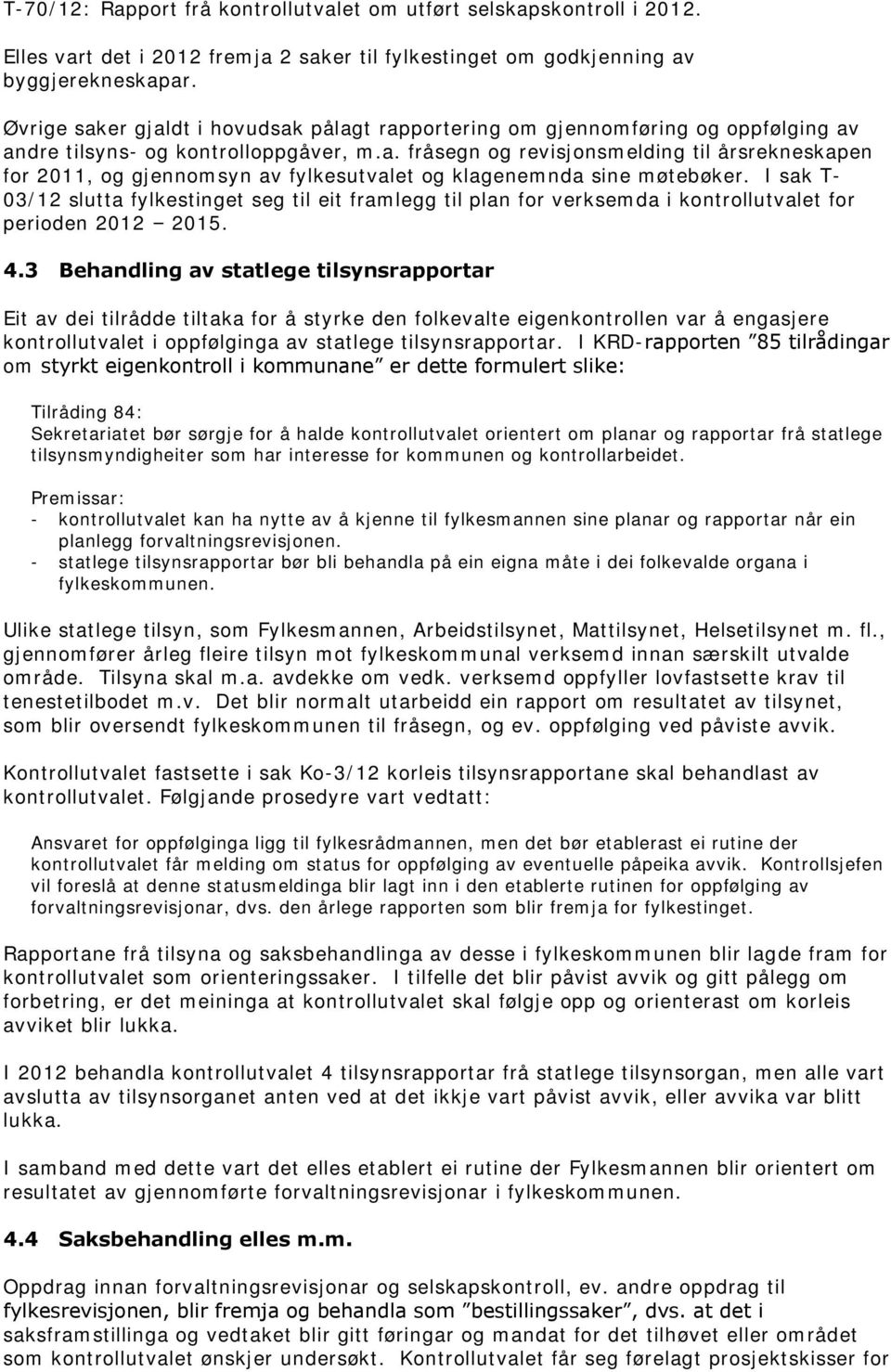 I sak T- 03/12 slutta fylkestinget seg til eit framlegg til plan for verksemda i kontrollutvalet for perioden 2012 2015. 4.