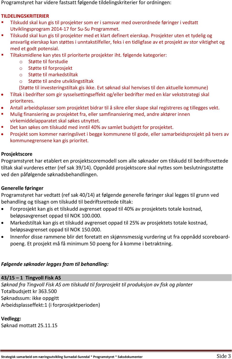 Prosjekter uten et tydelig og ansvarlig eierskap kan støttes i unntakstilfeller, feks i en tidligfase av et prosjekt av stor viktighet og med et godt potensial.