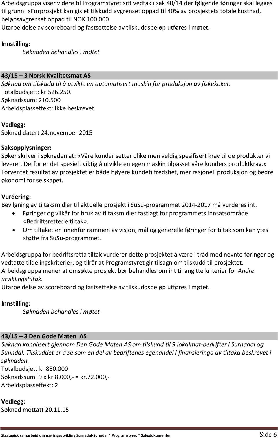 Søknaden behandles i møtet 43/15 3 Norsk Kvalitetsmat AS Søknad om tilskudd til å utvikle en automatisert maskin for produksjon av fiskekaker. Totalbudsjett: kr.526.250. Søknadssum: 210.