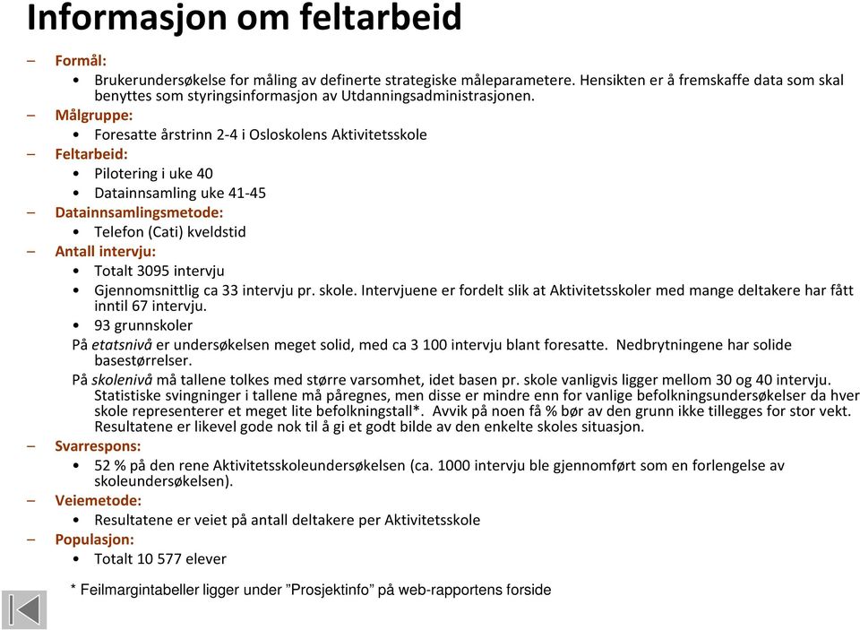 Målgruppe: Foresatte årstrinn 2-4 i Osloskolens Aktivitetsskole Feltarbeid: Pilotering i uke 40 Datainnsamling uke 41-45 Datainnsamlingsmetode: Telefon (Cati) kveldstid Antall intervju: Totalt 3095