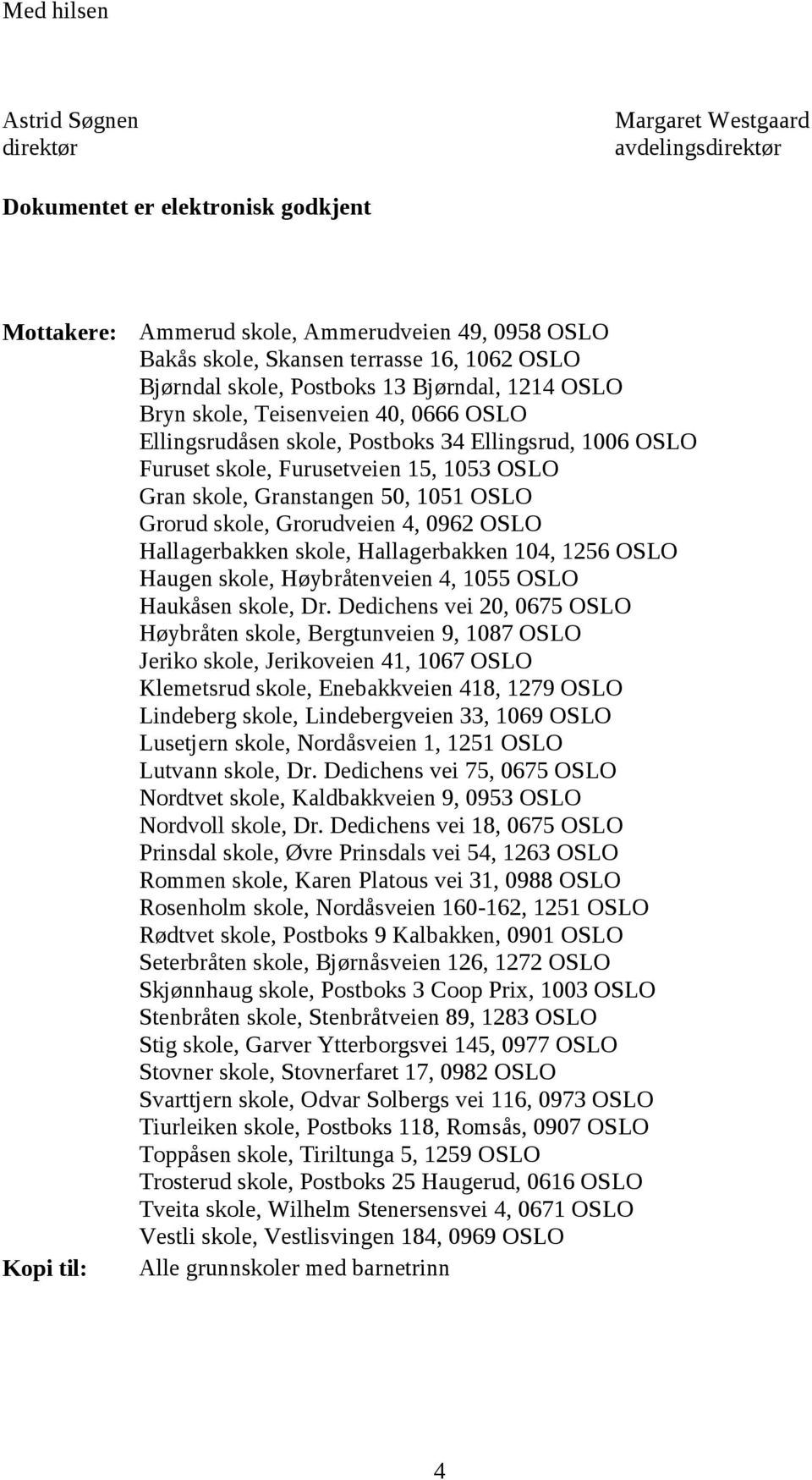 skole, Granstangen 50, 1051 OSLO Grorud skole, Grorudveien 4, 0962 OSLO Hallagerbakken skole, Hallagerbakken 104, 1256 OSLO Haugen skole, Høybråtenveien 4, 1055 OSLO Haukåsen skole, Dr.