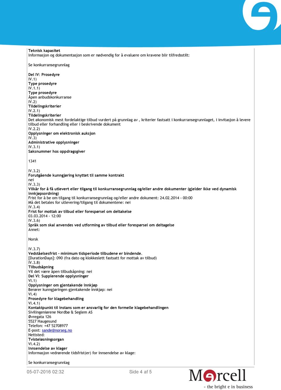 3) Administrative opplysninger IV.3.1) Saksnummer hos oppdragsgiver 1341 IV.3.2) Forutgående kunngjøring knyttet til samme kontrakt nei IV.3.3) Vilkår for å få utlevert eller tilgang til