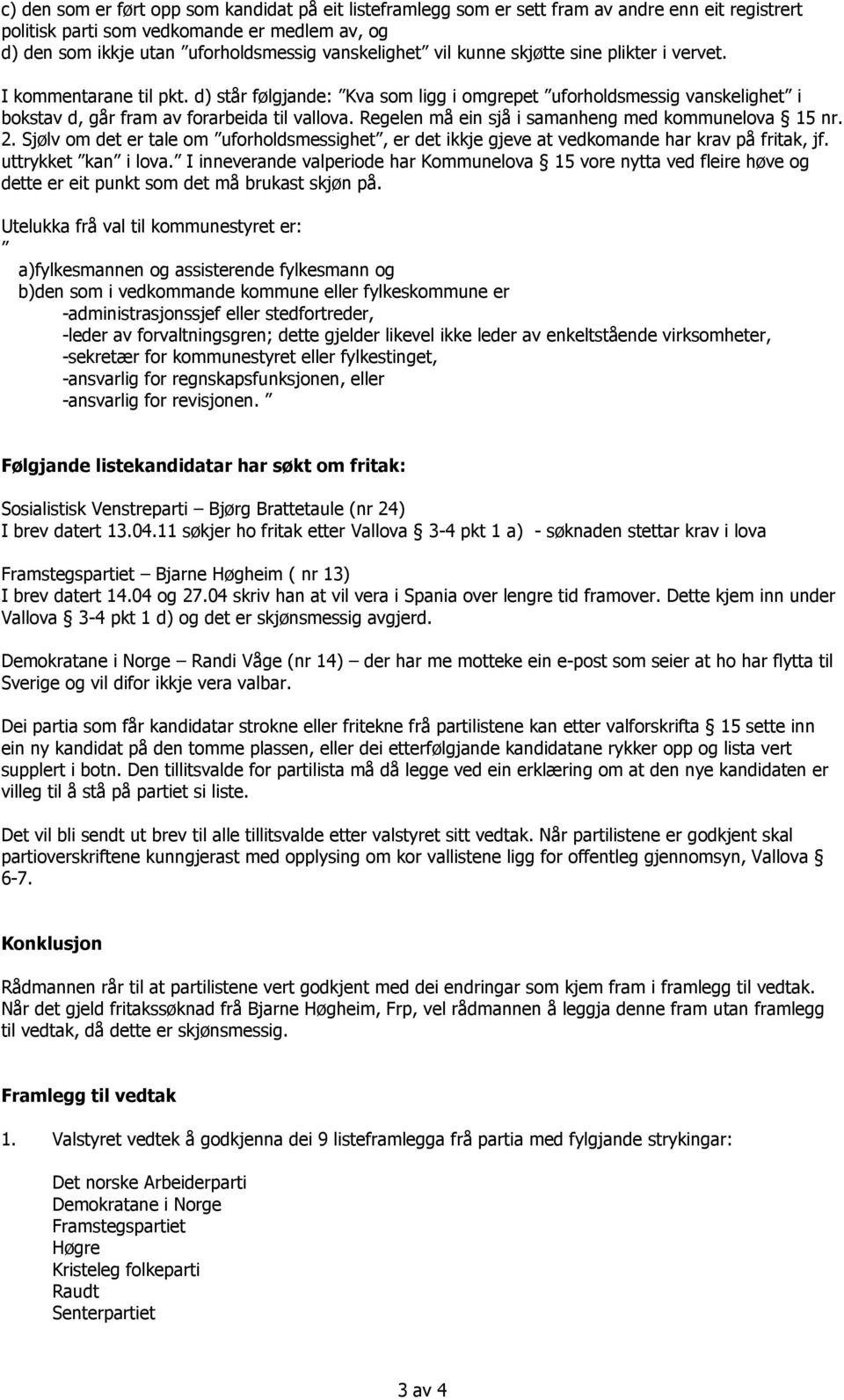 Regelen må ein sjå i samanheng med kommunelova 15 nr. 2. Sjølv om det er tale om uforholdsmessighet, er det ikkje gjeve at vedkomande har krav på fritak, jf. uttrykket kan i lova.