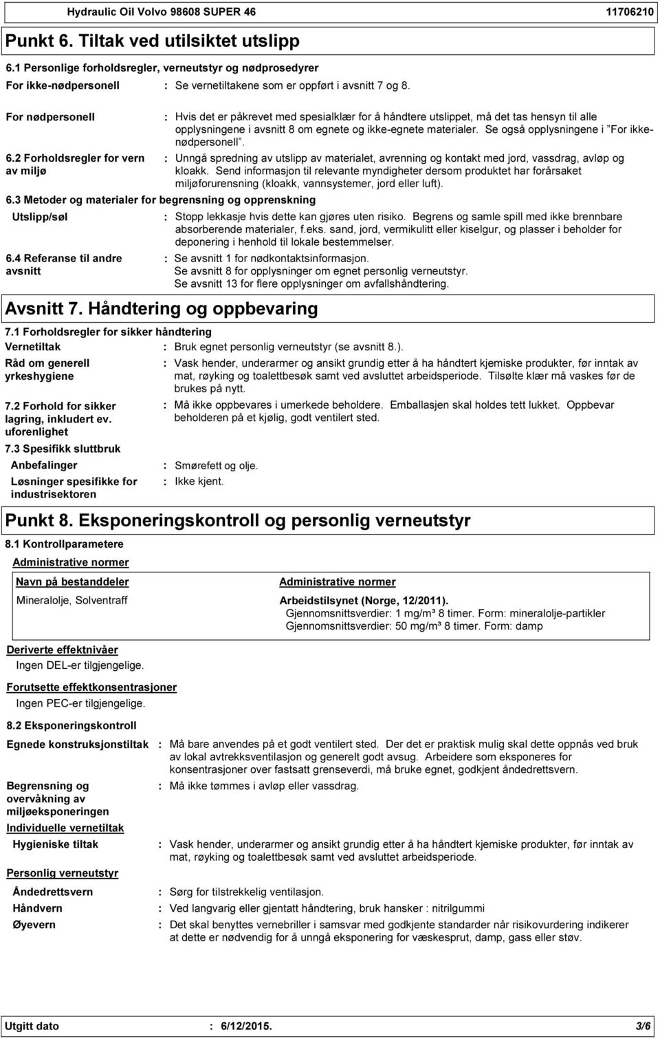 uforenlighet Hvis det er påkrevet med spesialklær for å håndtere utslippet, må det tas hensyn til alle opplysningene i avsnitt 8 om egnete og ikkeegnete materialer.