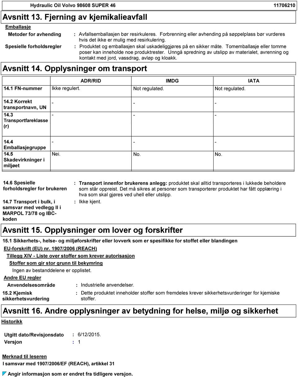 Tomemballasje eller tomme poser kan inneholde noe produktrester. Unngå spredning av utslipp av materialet, avrenning og kontakt med jord, vassdrag, avløp og kloakk. Avsnitt 14.