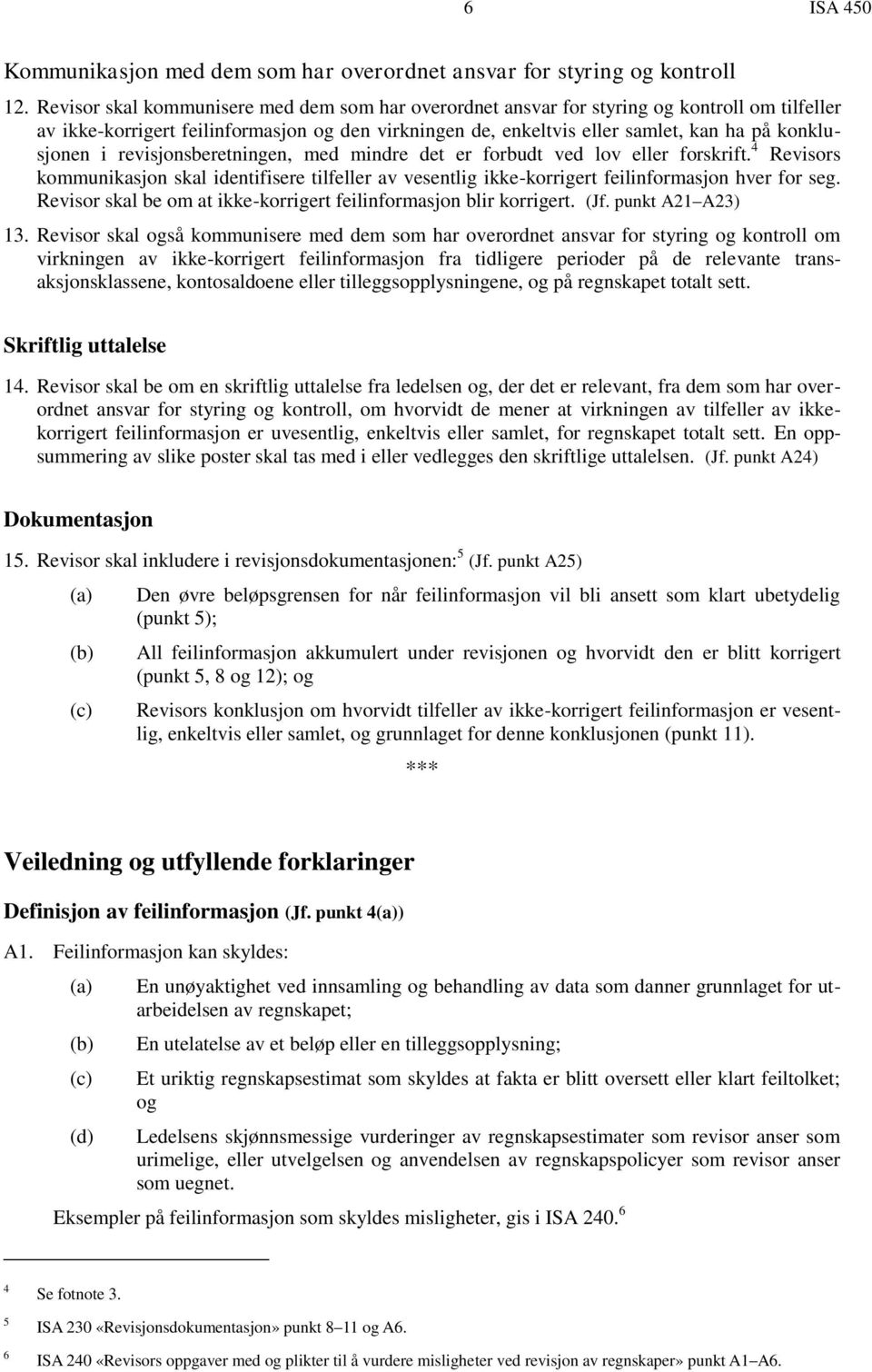 i revisjonsberetningen, med mindre det er forbudt ved lov eller forskrift. 4 Revisors kommunikasjon skal identifisere tilfeller av vesentlig ikke-korrigert feilinformasjon hver for seg.