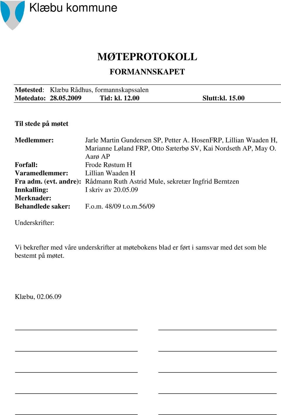 Aarø AP Forfall: Frode Røstum H Varamedlemmer: Lillian Waaden H Fra adm. (evt.