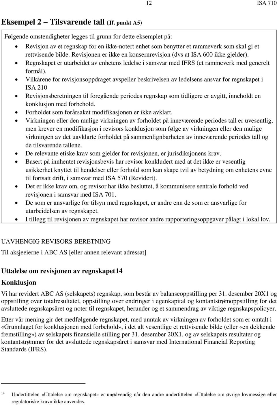 Revisjonen er ikke en konsernrevisjon (dvs at ISA 600 ikke gjelder). Regnskapet er utarbeidet av enhetens ledelse i samsvar med IFRS (et rammeverk med generelt formål).