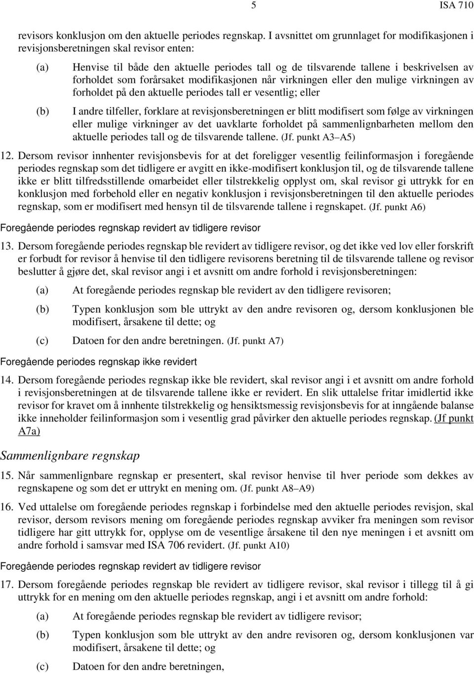 forårsaket modifikasjonen når virkningen eller den mulige virkningen av forholdet på den aktuelle periodes tall er vesentlig; eller I andre tilfeller, forklare at revisjonsberetningen er blitt