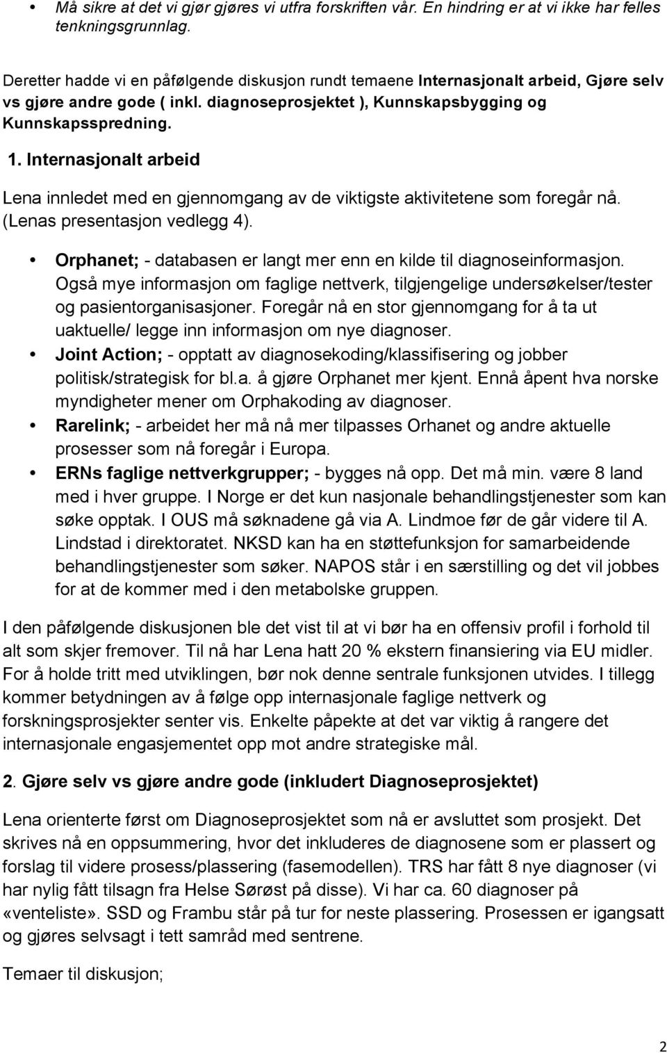 Internasjonalt arbeid Lena innledet med en gjennomgang av de viktigste aktivitetene som foregår nå. (Lenas presentasjon vedlegg 4).