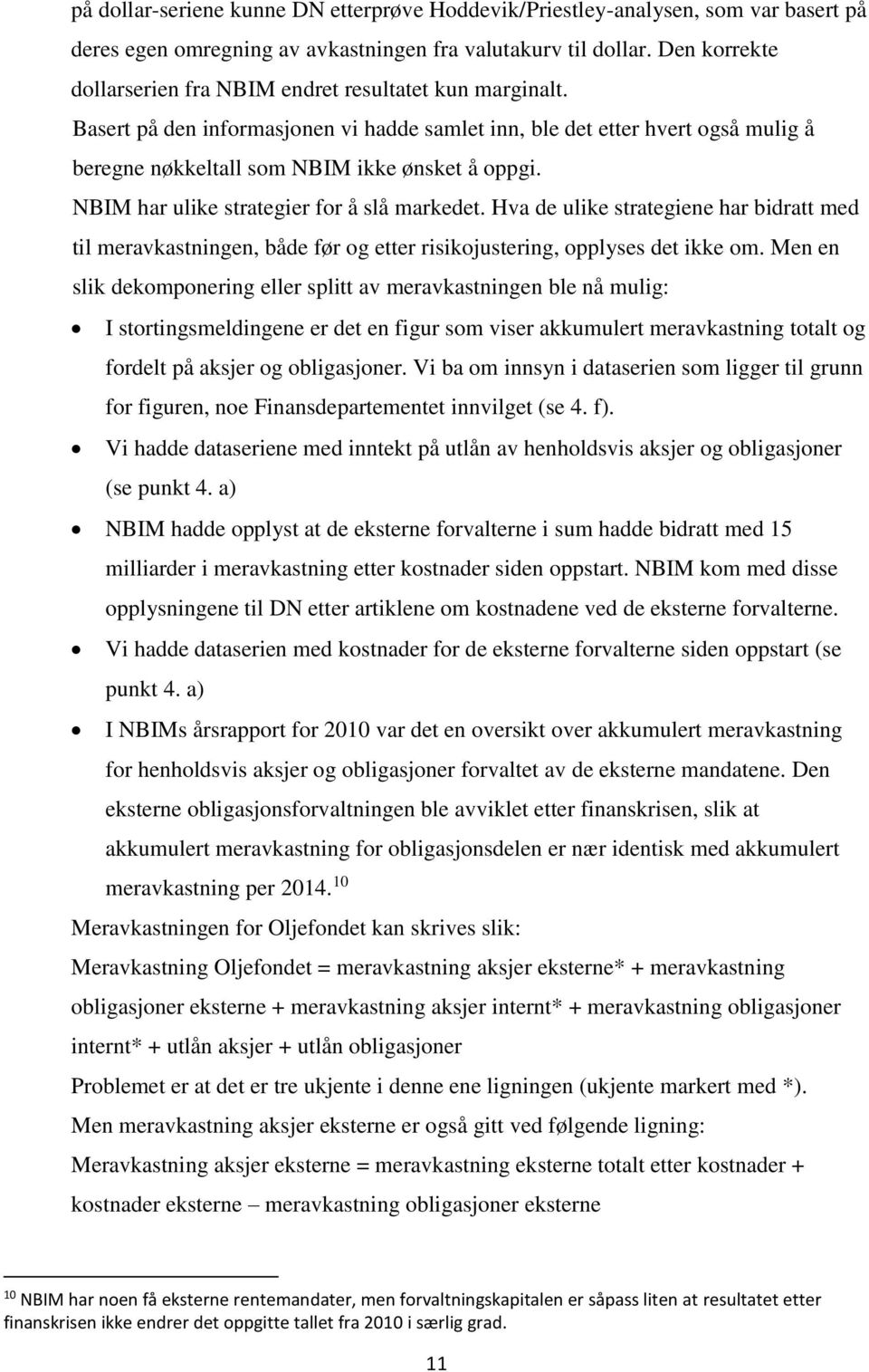 NBIM har ulike strategier for å slå markedet. Hva de ulike strategiene har bidratt med til meravkastningen, både før og etter risikojustering, opplyses det ikke om.