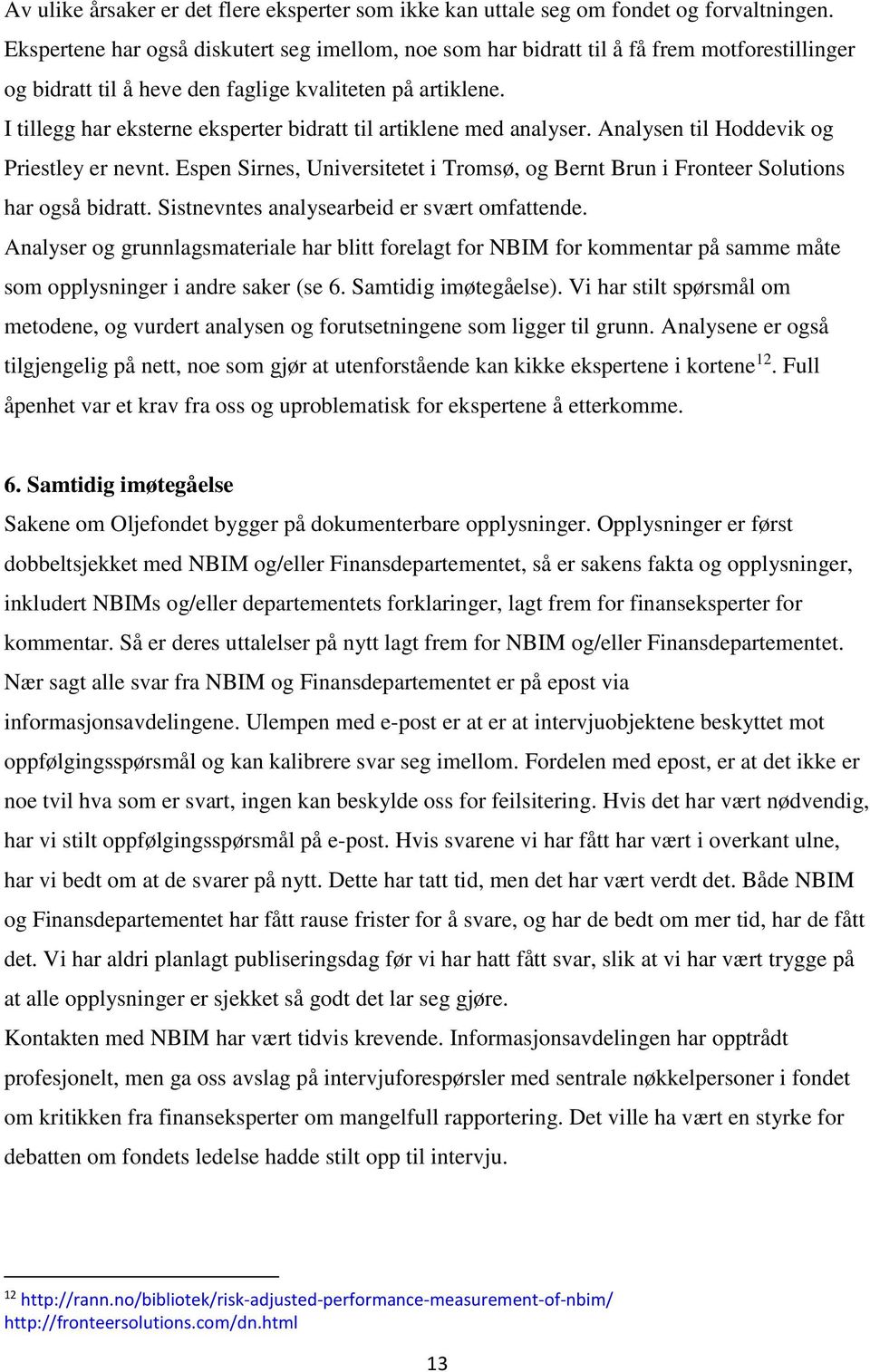 I tillegg har eksterne eksperter bidratt til artiklene med analyser. Analysen til Hoddevik og Priestley er nevnt.