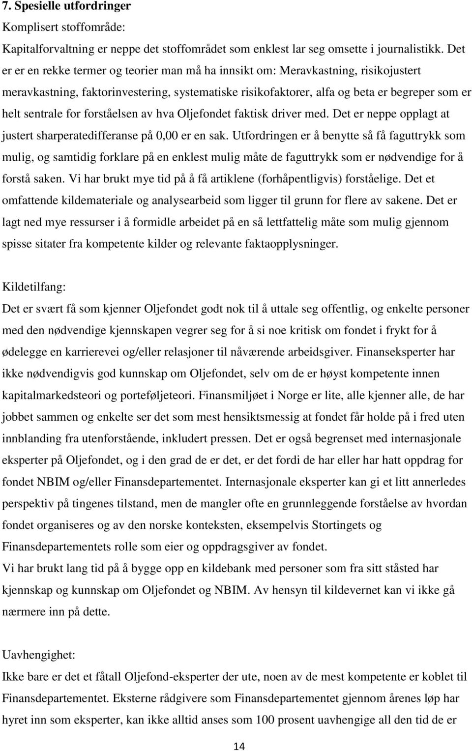 for forståelsen av hva Oljefondet faktisk driver med. Det er neppe opplagt at justert sharperatedifferanse på 0,00 er en sak.