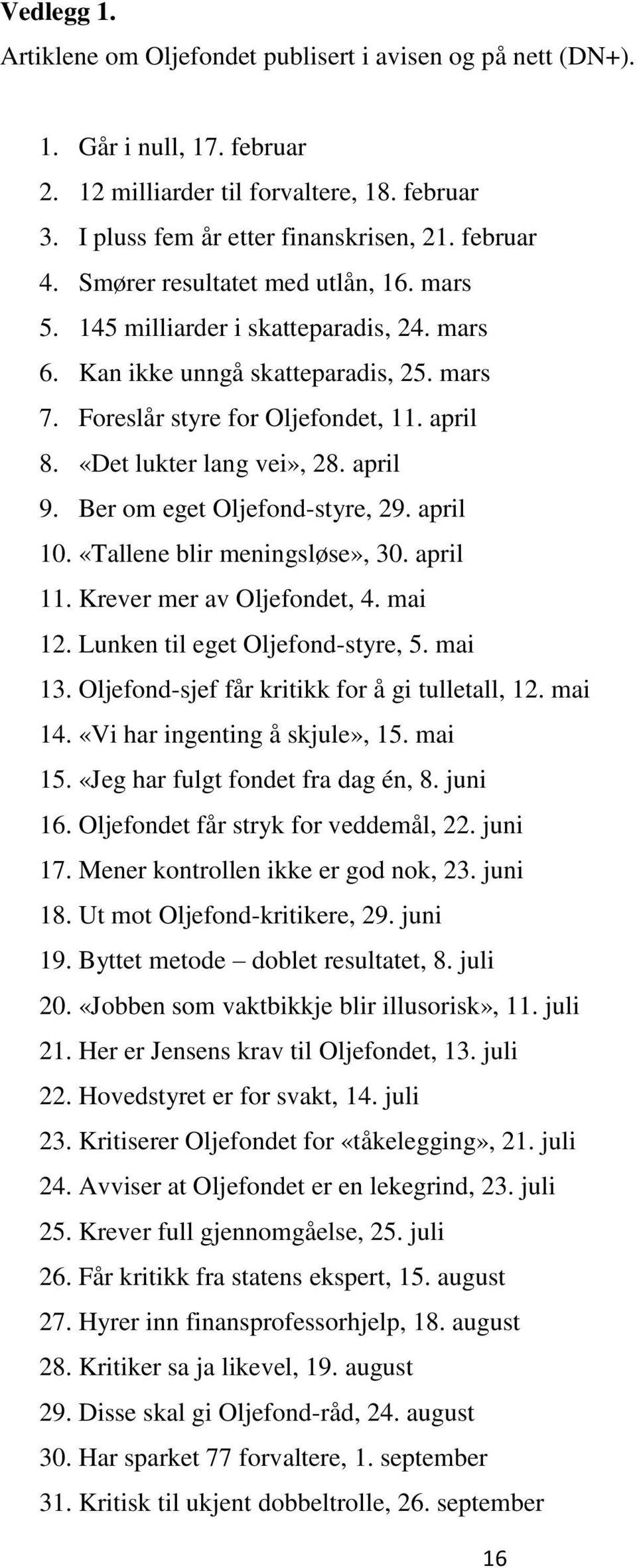 april 9. Ber om eget Oljefond-styre, 29. april 10. «Tallene blir meningsløse», 30. april 11. Krever mer av Oljefondet, 4. mai 12. Lunken til eget Oljefond-styre, 5. mai 13.