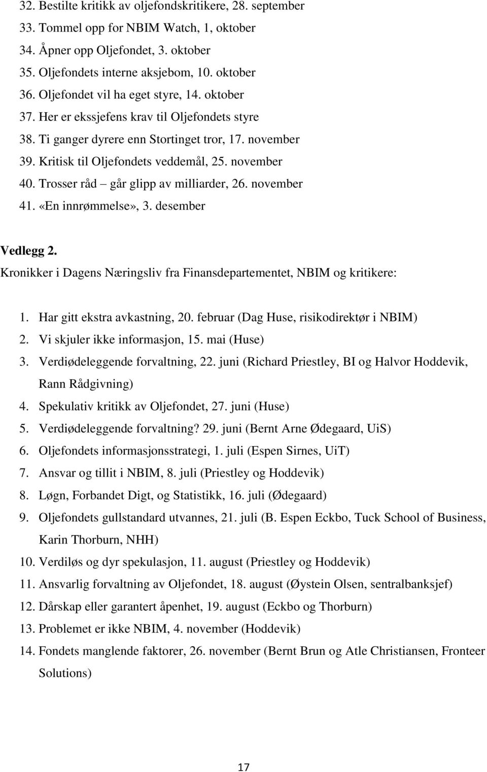 Trosser råd går glipp av milliarder, 26. november 41. «En innrømmelse», 3. desember Vedlegg 2. Kronikker i Dagens Næringsliv fra Finansdepartementet, NBIM og kritikere: 1.