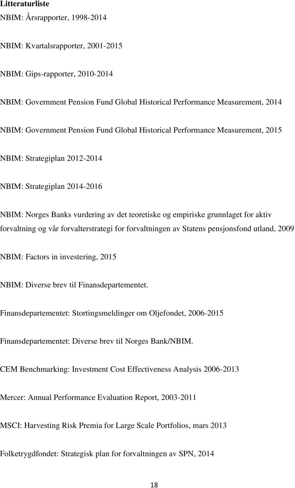 grunnlaget for aktiv forvaltning og vår forvalterstrategi for forvaltningen av Statens pensjonsfond utland, 2009 NBIM: Factors in investering, 2015 NBIM: Diverse brev til Finansdepartementet.