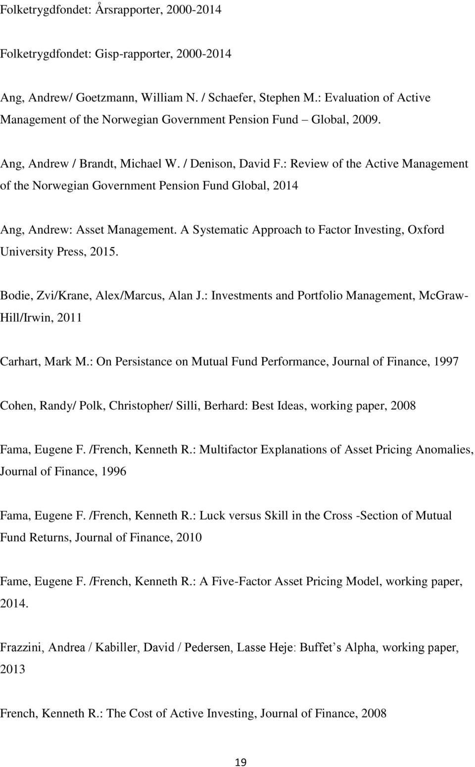 : Review of the Active Management of the Norwegian Government Pension Fund Global, 2014 Ang, Andrew: Asset Management. A Systematic Approach to Factor Investing, Oxford University Press, 2015.