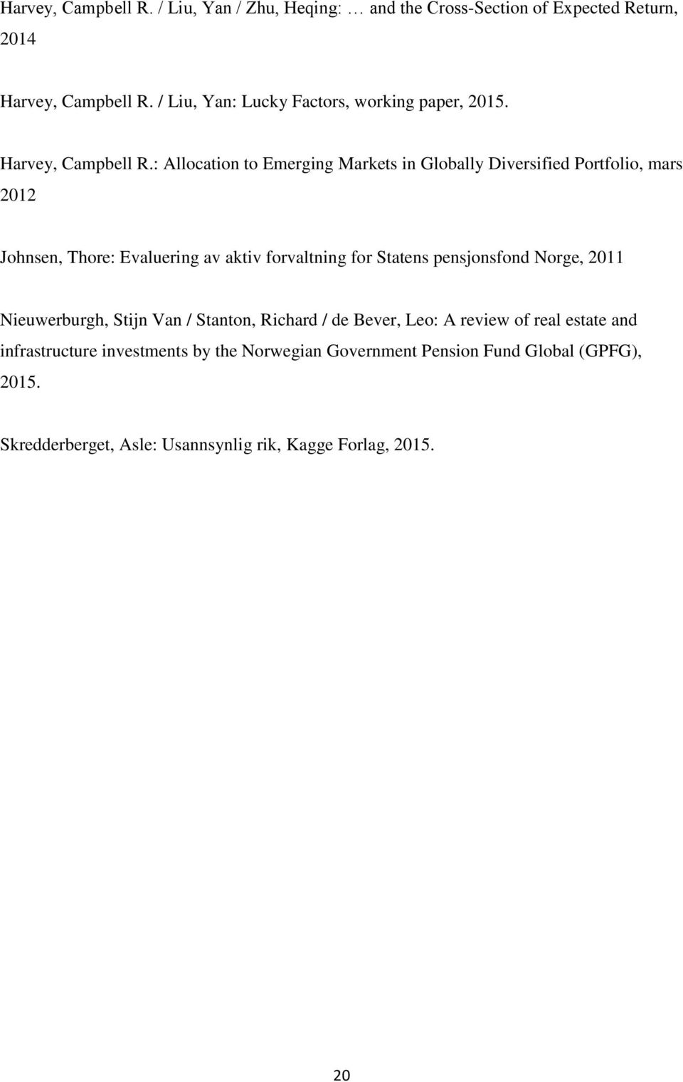 : Allocation to Emerging Markets in Globally Diversified Portfolio, mars 2012 Johnsen, Thore: Evaluering av aktiv forvaltning for Statens