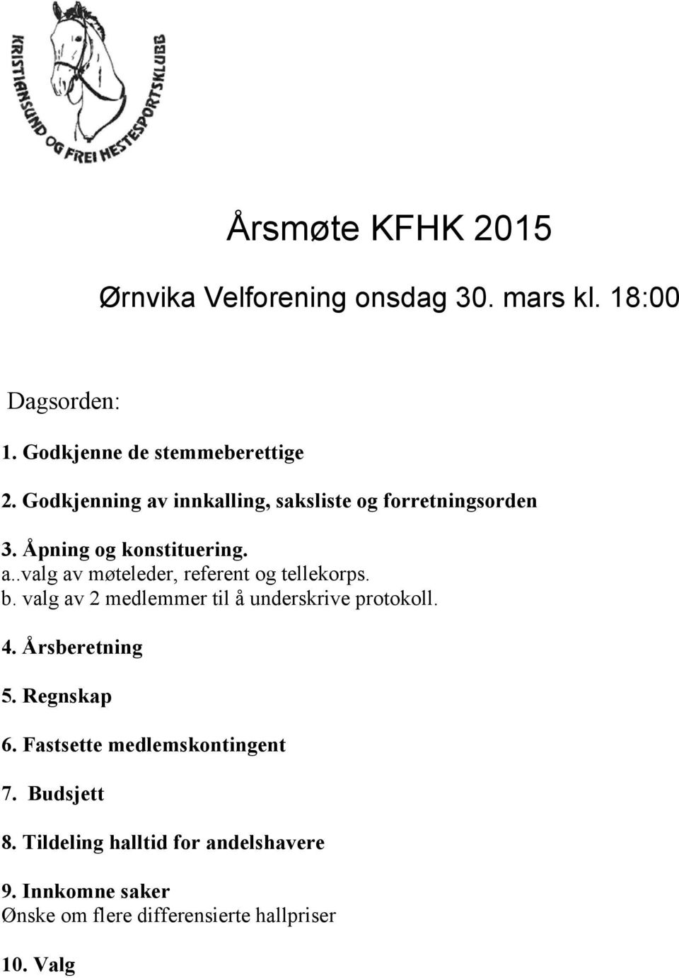 b. valg av 2 medlemmer til å underskrive protokoll. 4. Årsberetning 5. Regnskap 6. Fastsette medlemskontingent 7.