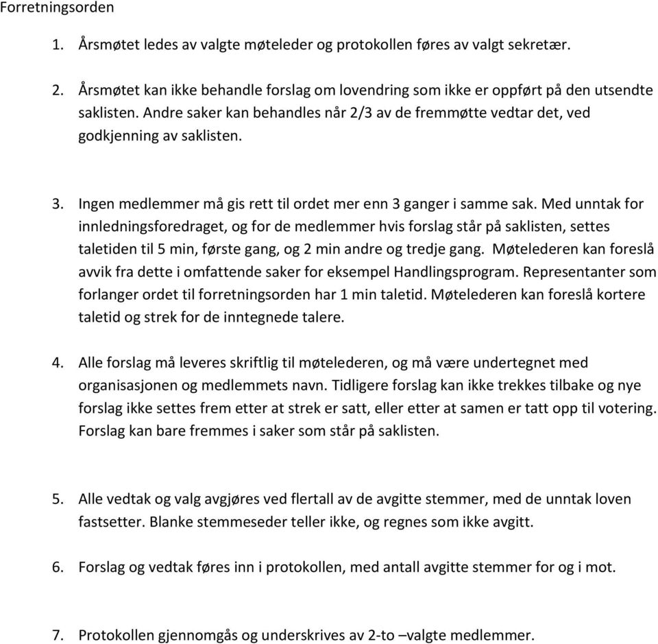 Med unntak for innledningsforedraget, og for de medlemmer hvis forslag står på saklisten, settes taletiden til 5 min, første gang, og 2 min andre og tredje gang.