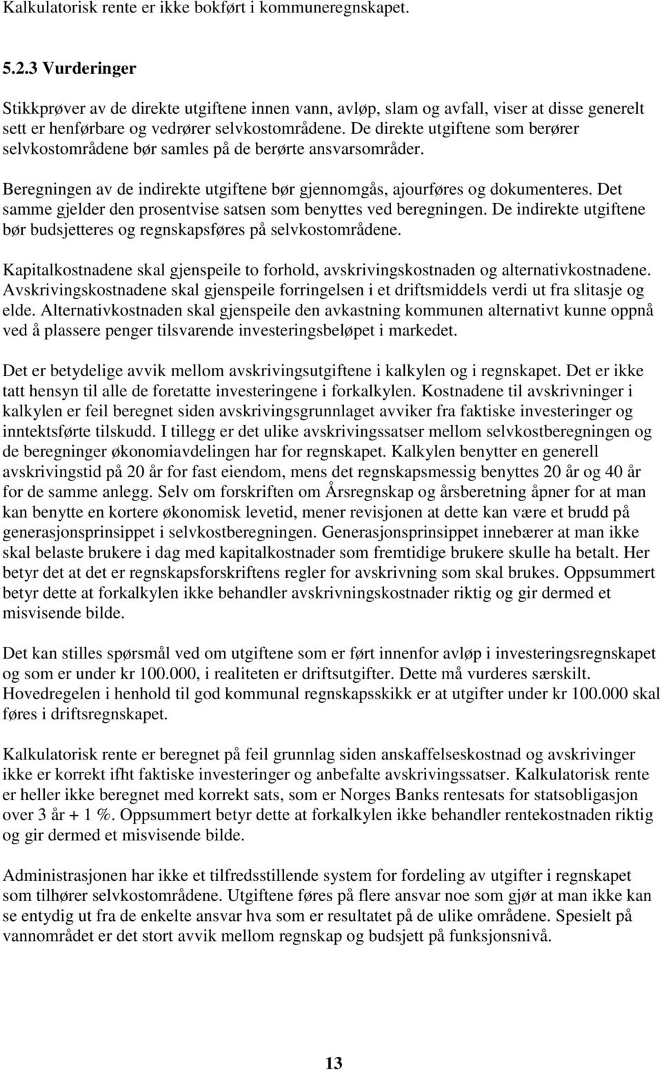 De direkte utgiftene som berører selvkostområdene bør samles på de berørte ansvarsområder. Beregningen av de indirekte utgiftene bør gjennomgås, ajourføres og dokumenteres.