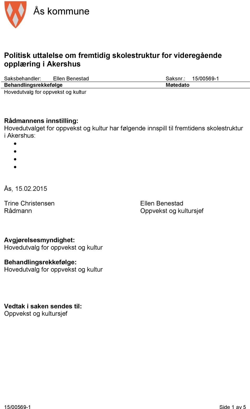 : 15/00569-1 Behandlingsrekkefølge Møtedato Rådmannens innstilling: Hovedutvalget for oppvekst og kultur har følgende