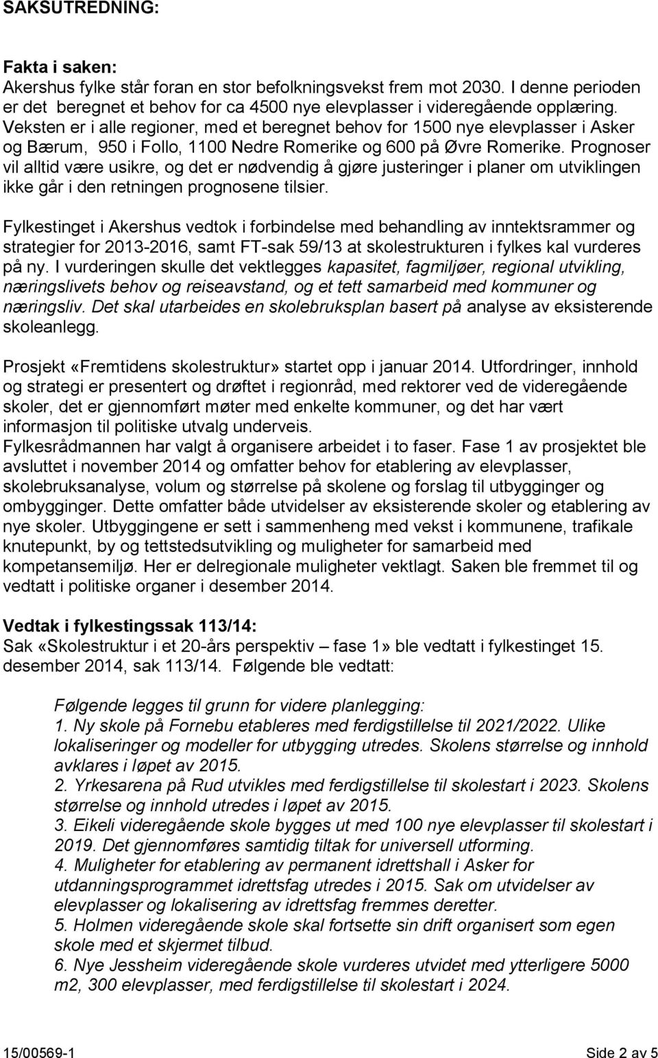 Prognoser vil alltid være usikre, og det er nødvendig å gjøre justeringer i planer om utviklingen ikke går i den retningen prognosene tilsier.