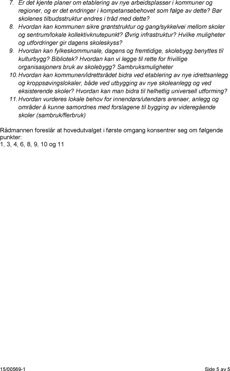 Hvordan kan fylkeskommunale, dagens og fremtidige, skolebygg benyttes til kulturbygg? Bibliotek? Hvordan kan vi legge til rette for frivillige organisasjoners bruk av skolebygg? Sambruksmuligheter 10.