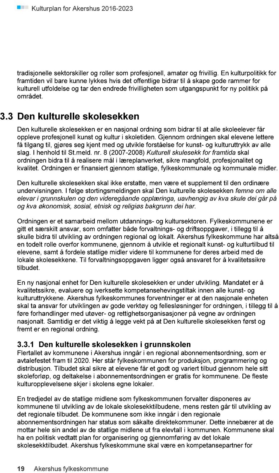 området. 3.3 Den kulturelle skolesekken Den kulturelle skolesekken er en nasjonal ordning som bidrar til at alle skoleelever får oppleve profesjonell kunst og kultur i skoletiden.