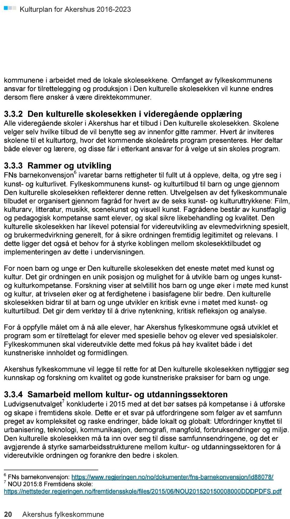 3.2 Den kulturelle skolesekken i videregående opplæring Alle videregående skoler i Akershus har et tilbud i Den kulturelle skolesekken.