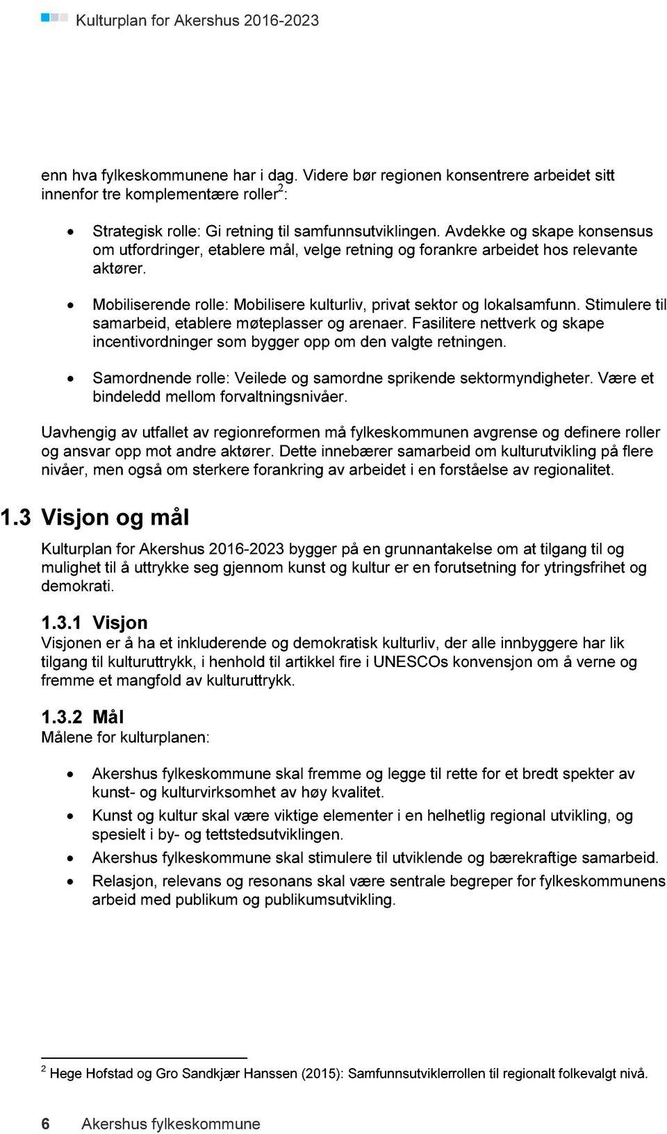 Stimulere til samarbeid, etablere møteplasser og arenaer. Fasilitere nettverk og skape incentivordninger som bygger opp om den valgte retningen.