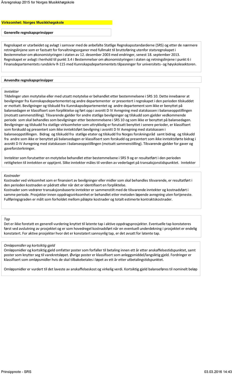 forvaltningsorganer med fullmakt til bruttoføring utenfor statsregnskapet i Bestemmelser om økonomistyringen i staten av 12. desember 2003 med endringer, senest 18. september 2013.