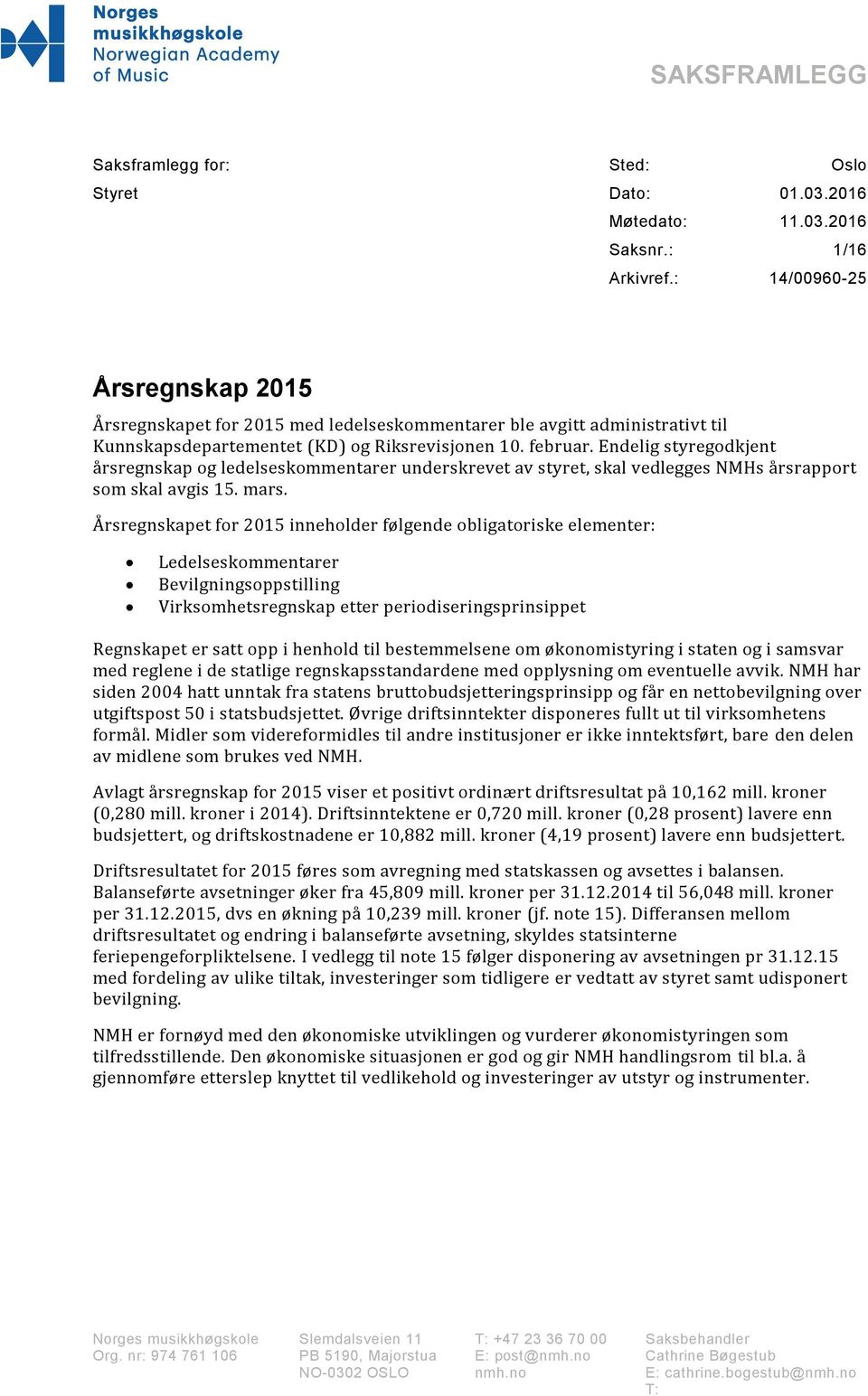 Endelig styregodkjent årsregnskap og ledelseskommentarer underskrevet av styret, skal vedlegges NMHs årsrapport som skal avgis 15. mars.