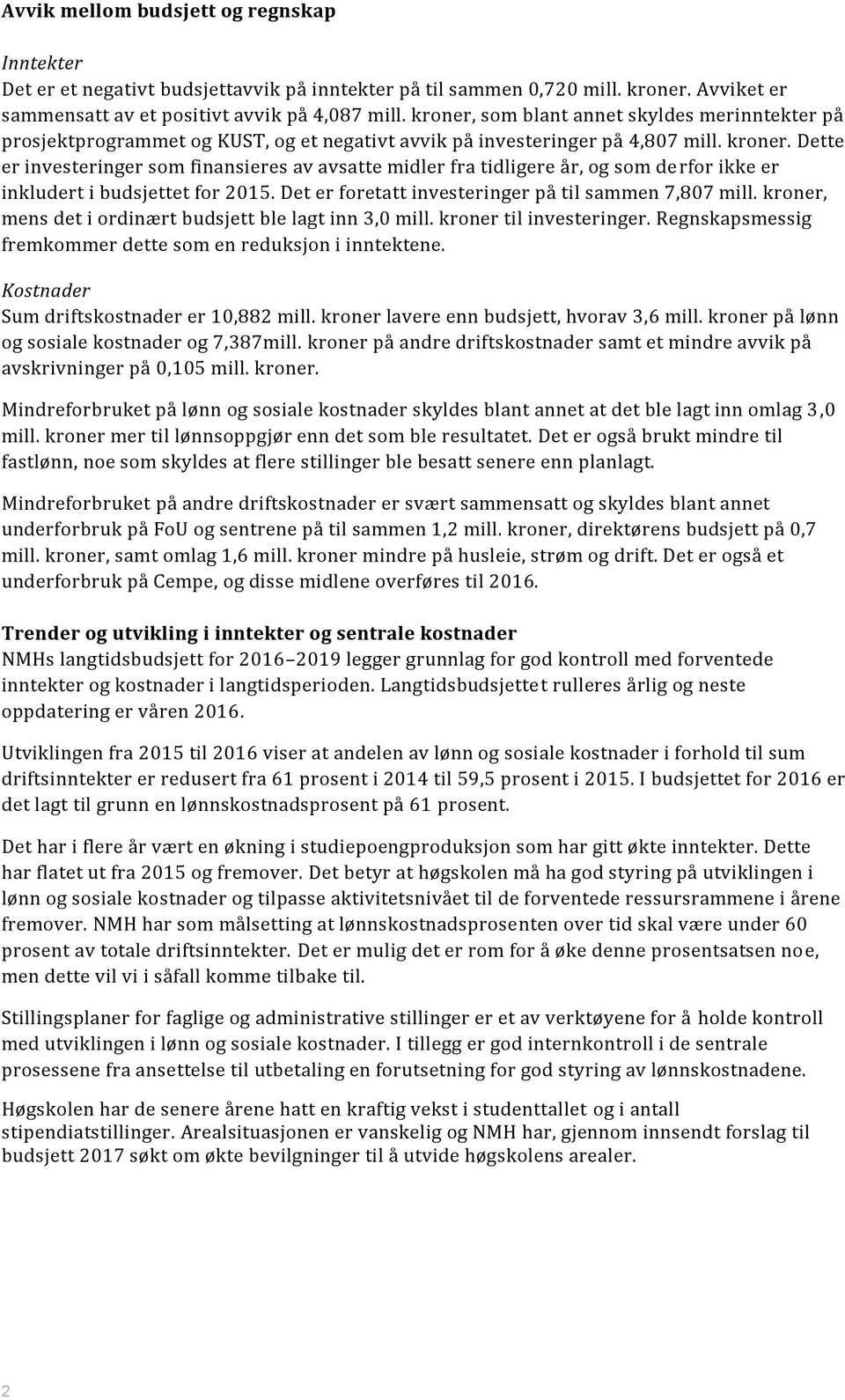 Dette er investeringer som finansieres av avsatte midler fra tidligere år, og som derfor ikke er inkludert i budsjettet for 2015. Det er foretatt investeringer på til sammen 7,807 mill.