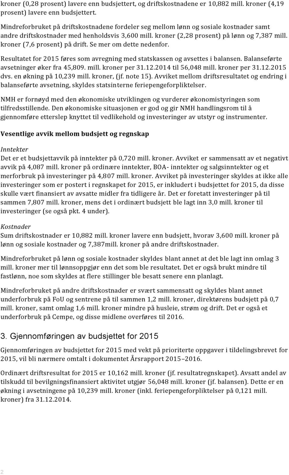 kroner (7,6 prosent) på drift. Se mer om dette nedenfor. Resultatet for 2015 føres som avregning med statskassen og avsettes i balansen. Balanseførte avsetninger øker fra 45,809. mill. kroner per 31.