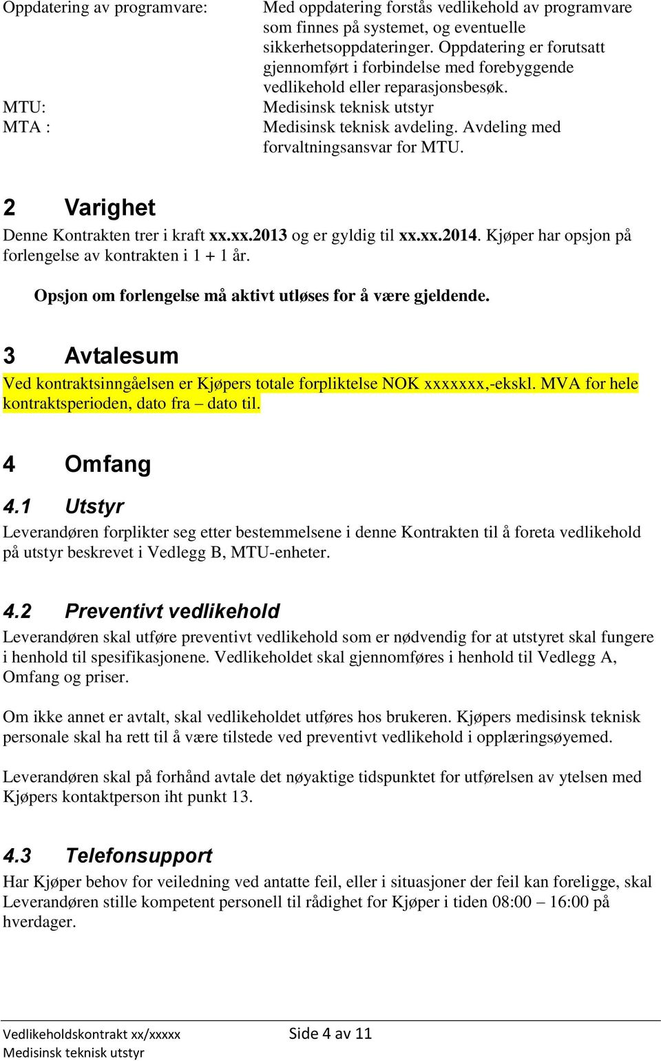 2 Varighet Denne Kontrakten trer i kraft xx.xx.2013 og er gyldig til xx.xx.2014. Kjøper har opsjon på forlengelse av kontrakten i 1 + 1 år.