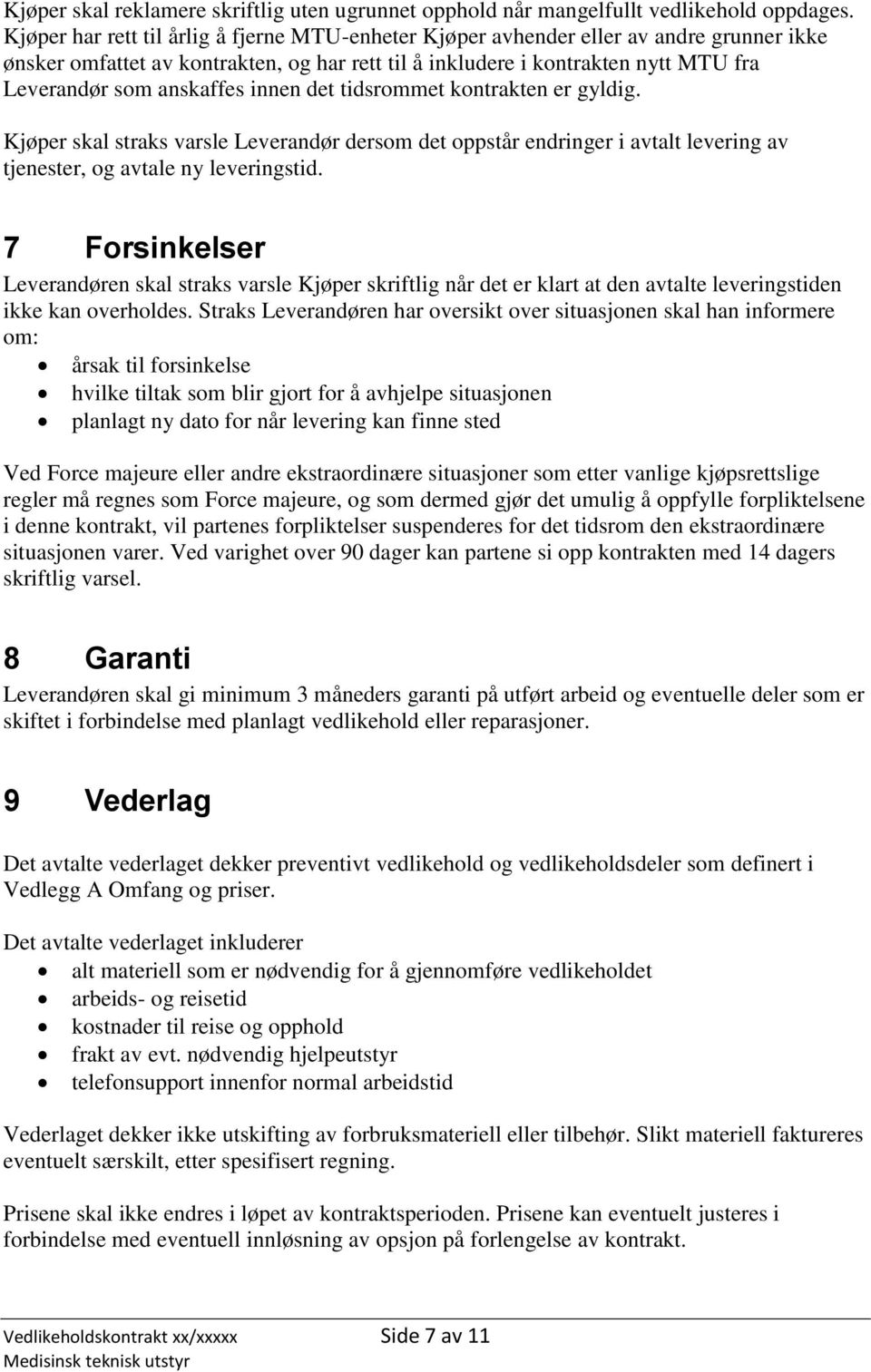 anskaffes innen det tidsrommet kontrakten er gyldig. Kjøper skal straks varsle Leverandør dersom det oppstår endringer i avtalt levering av tjenester, og avtale ny leveringstid.