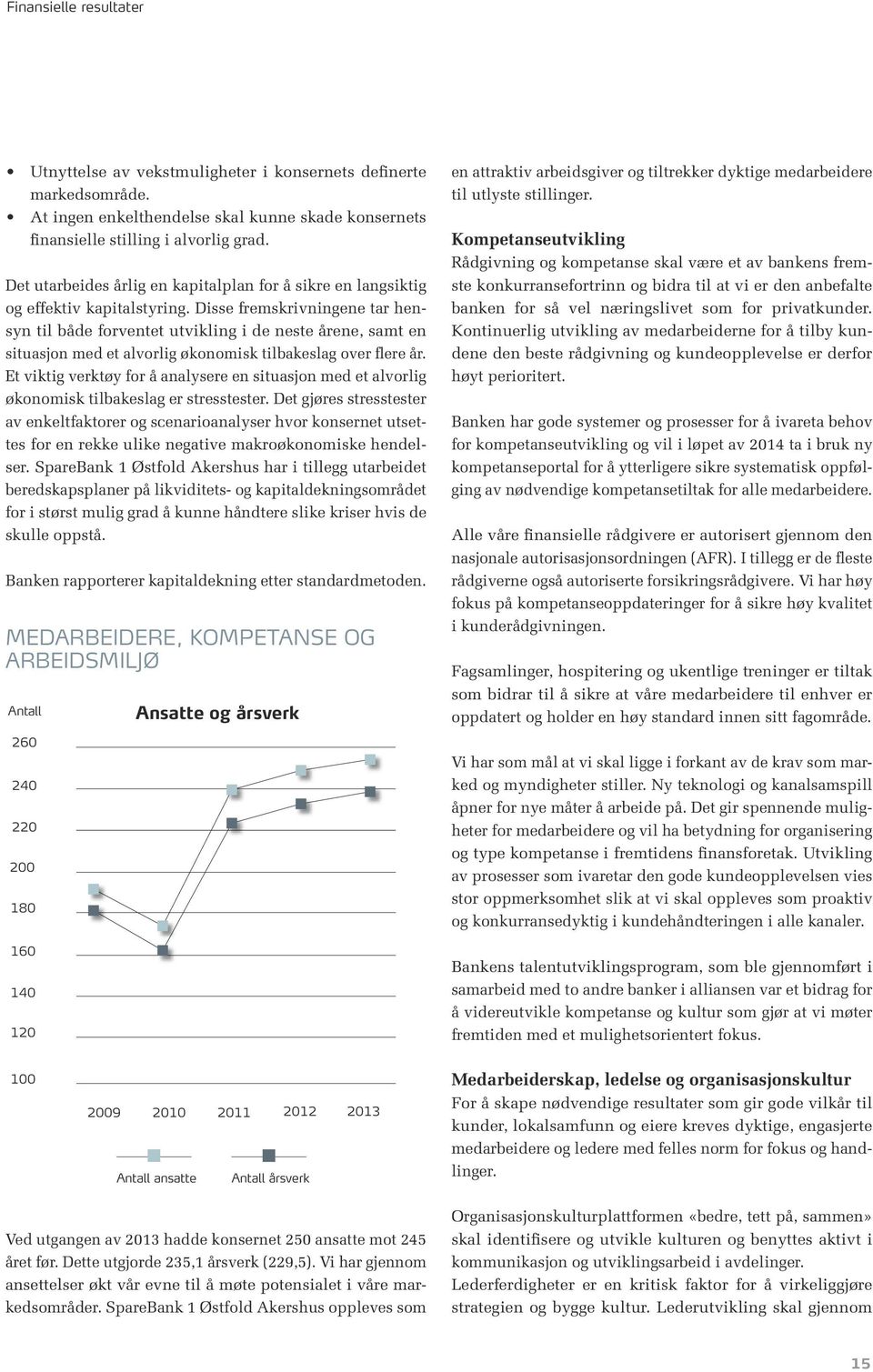 Disse fremskrivningene tar hensyn til både forventet utvikling i de neste årene, samt en situasjon med et alvorlig økonomisk tilbakeslag over flere år.