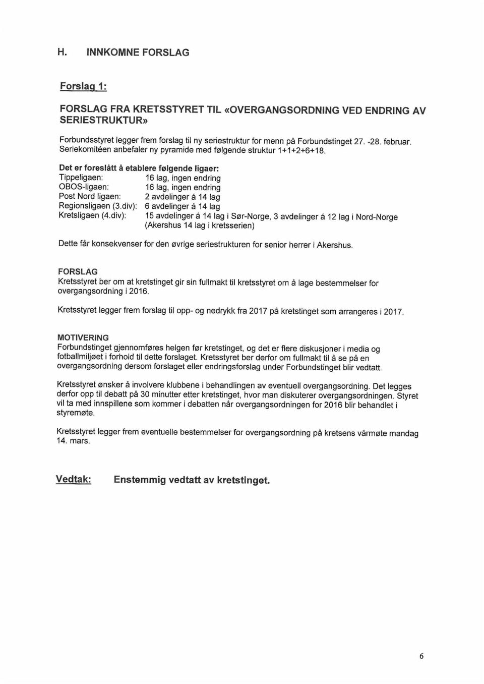 Det er foreslått å etablere følgende ligaer: Tippeligaen: 16 lag, ingen endring OBOS-ligaen: 16 lag, ingen endring Post Nord ligaen: 2 avdelinger å 14 lag Regionsligaen (3.