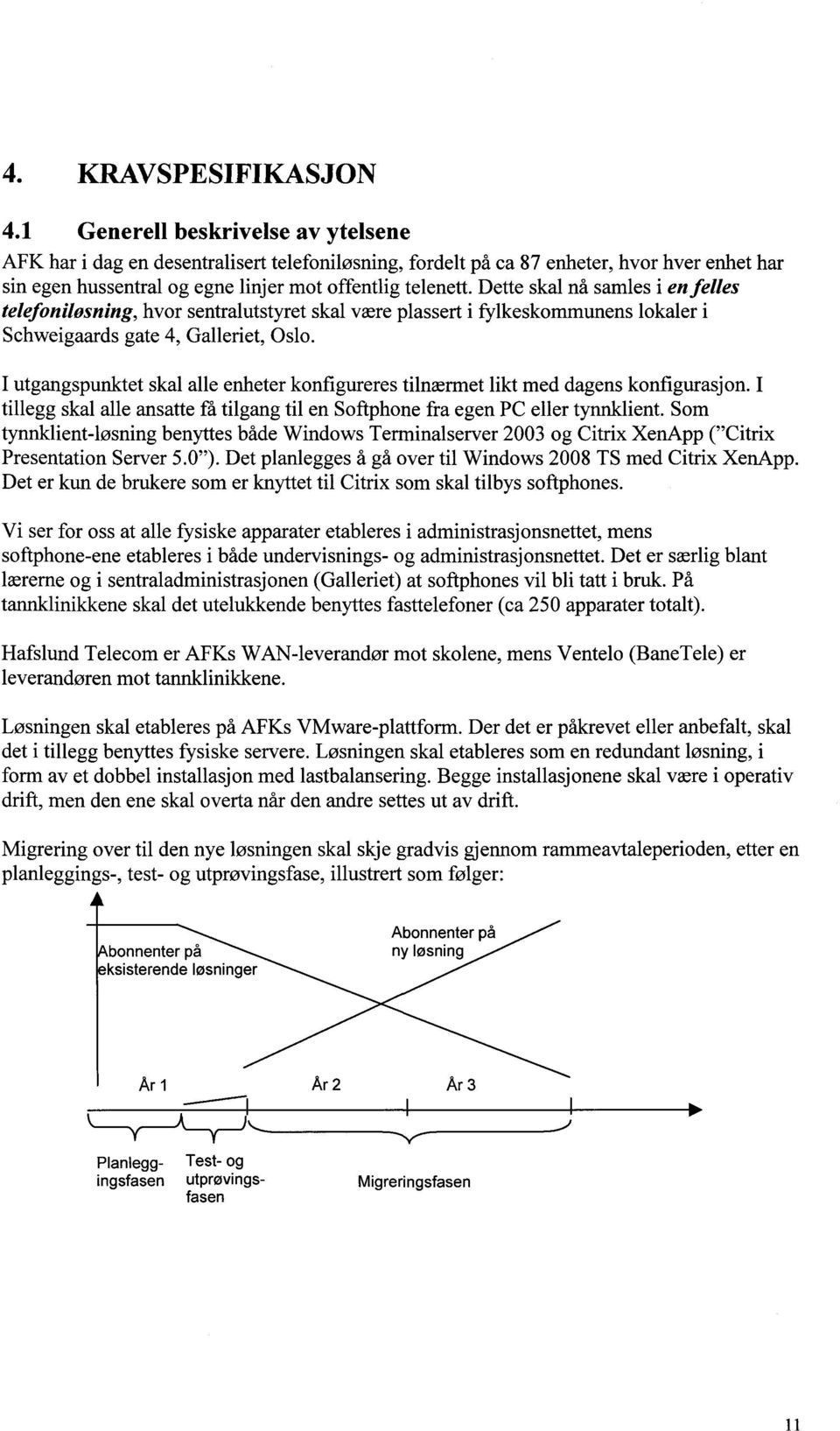 Dette skal nå samles i en felles telefoniløsning, hvor sentralutstyret skal være plassert i fylkeskommunens lokaler i Schweigaards gate 4, Galleriet, Oslo.