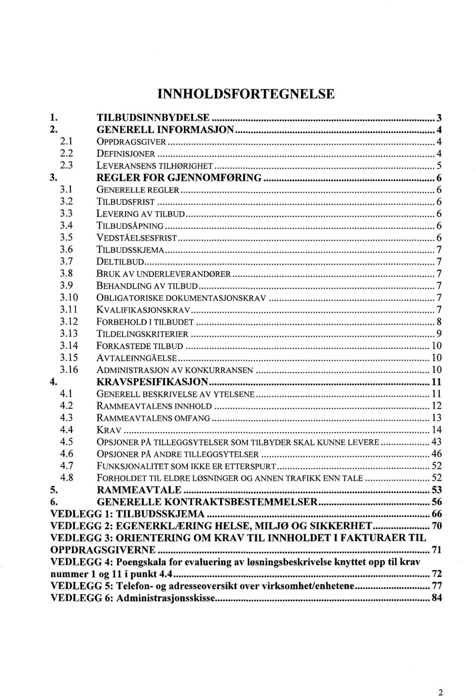 10 OBLIGATORISKE DOKUMENTASJONSKRAV 7 3.11 KVALIFIKASJONSKRAV 7 3.12 FORBEHOLD I TILBUDET 8 3.13 TILDELINGSKRITERIER 9 3.14 FORKASTEDE TILBUD 10 3.15 AVTALEINNGÅELSE 10 3.