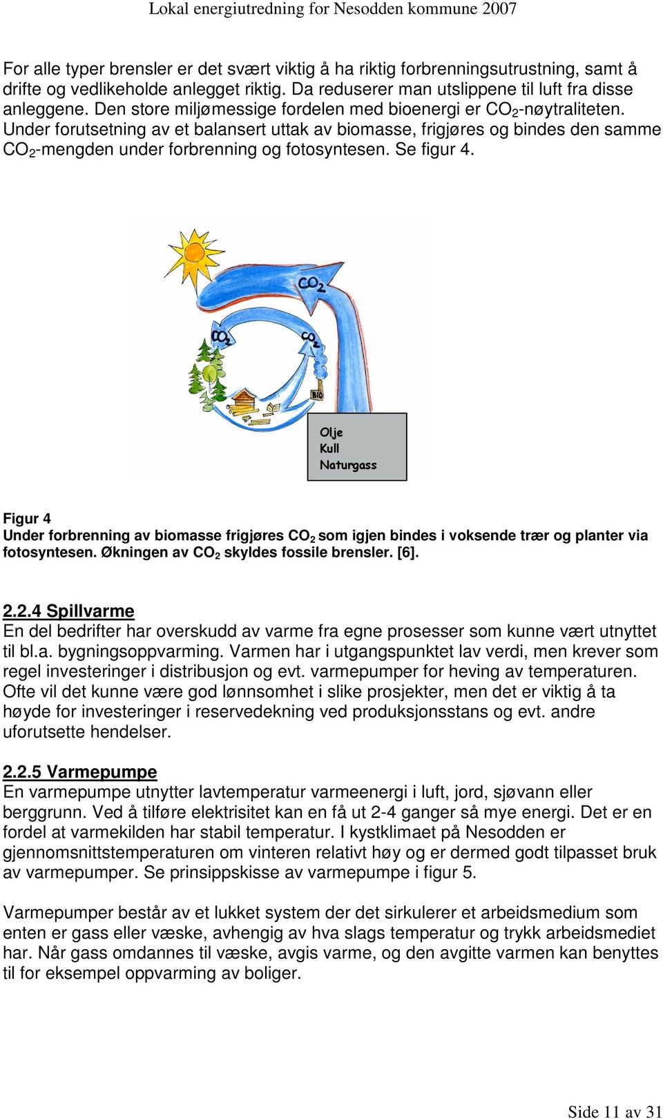 Under forutsetning av et balansert uttak av biomasse, frigjøres og bindes den samme CO 2 -mengden under forbrenning og fotosyntesen. Se figur 4.