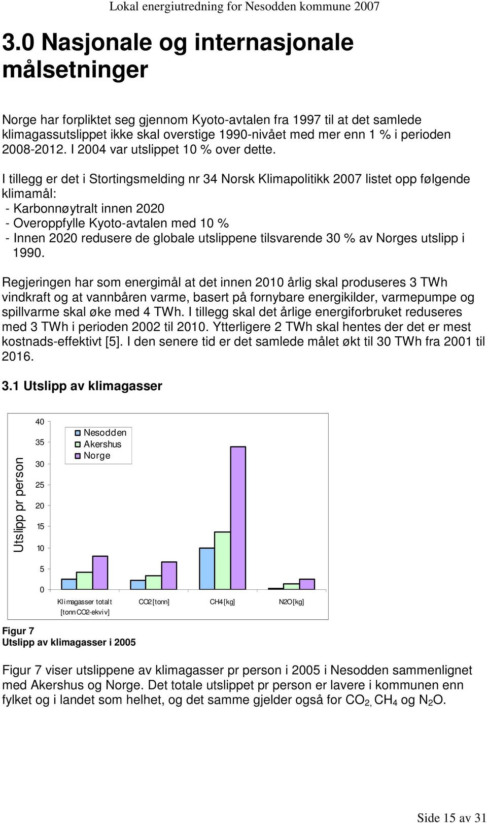 I tillegg er det i Stortingsmelding nr 34 Norsk Klimapolitikk 2007 listet opp følgende klimamål: - Karbonnøytralt innen 2020 - Overoppfylle Kyoto-avtalen med 10 % - Innen 2020 redusere de globale