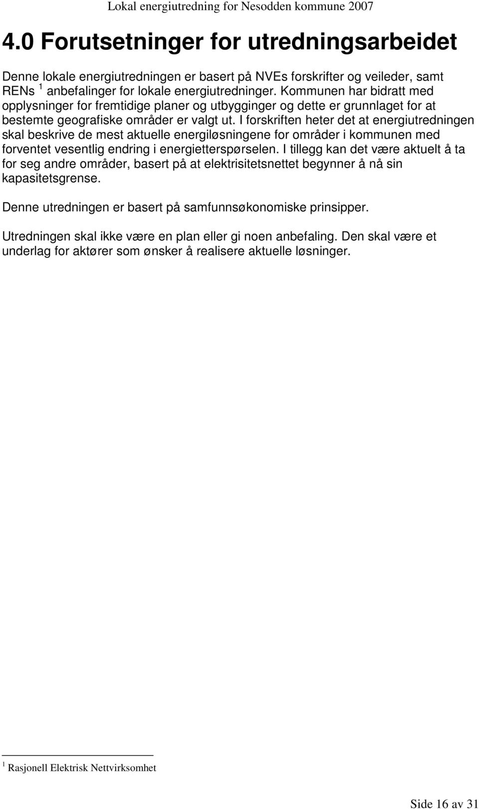 I forskriften heter det at energiutredningen skal beskrive de mest aktuelle energiløsningene for områder i kommunen med forventet vesentlig endring i energietterspørselen.