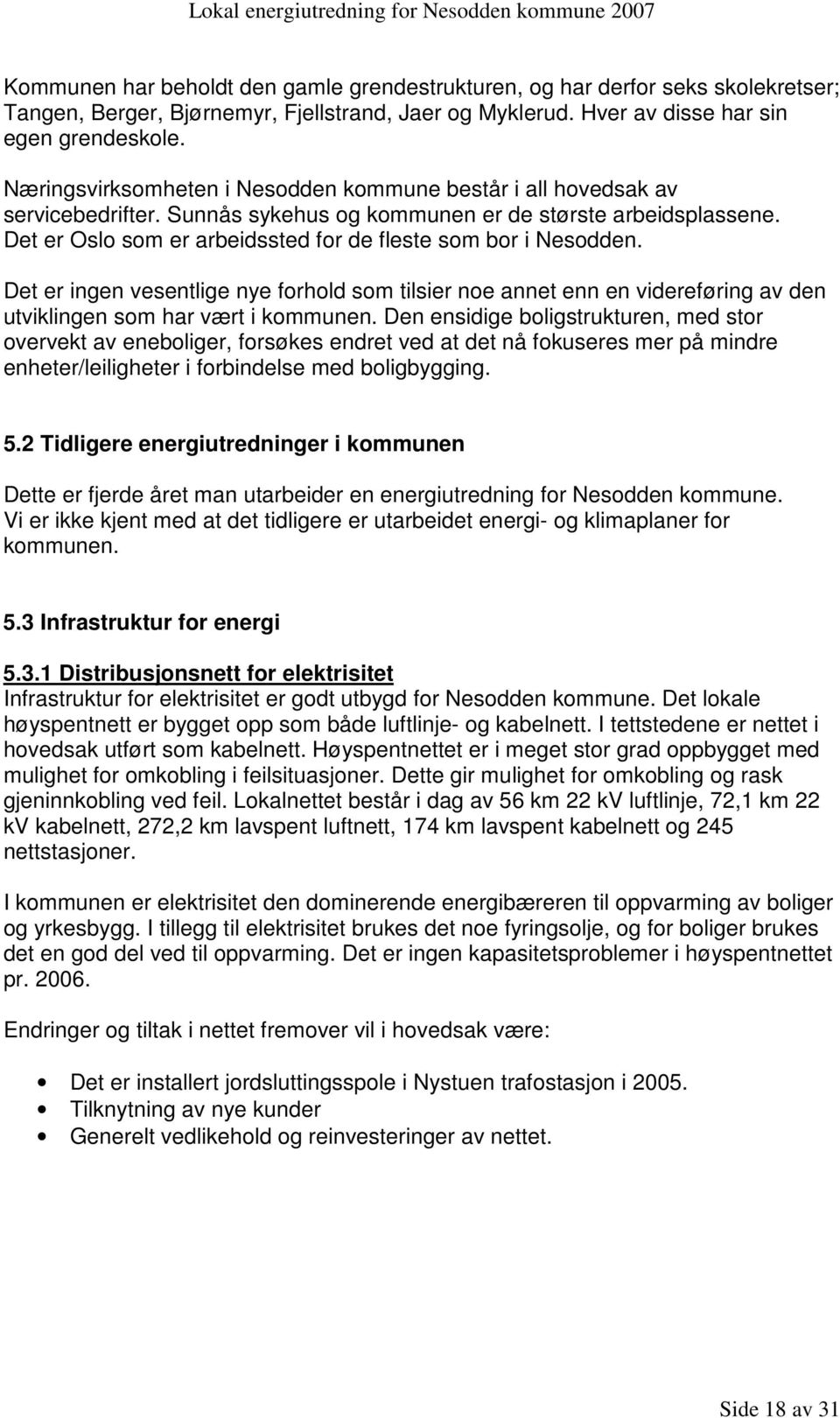 Det er Oslo som er arbeidssted for de fleste som bor i Nesodden. Det er ingen vesentlige nye forhold som tilsier noe annet enn en videreføring av den utviklingen som har vært i kommunen.