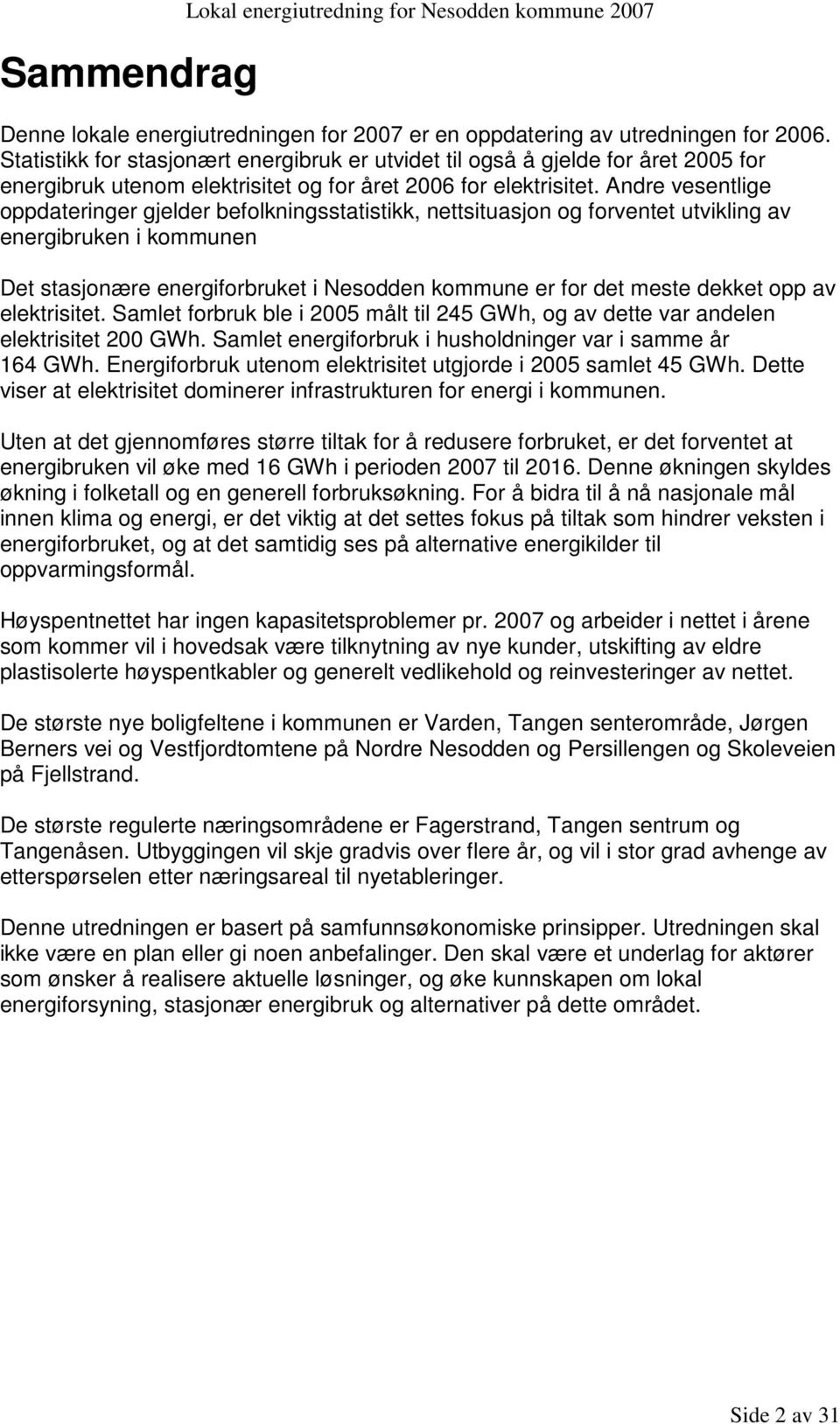 Andre vesentlige oppdateringer gjelder befolkningsstatistikk, nettsituasjon og forventet utvikling av energibruken i kommunen Det stasjonære energiforbruket i Nesodden kommune er for det meste dekket