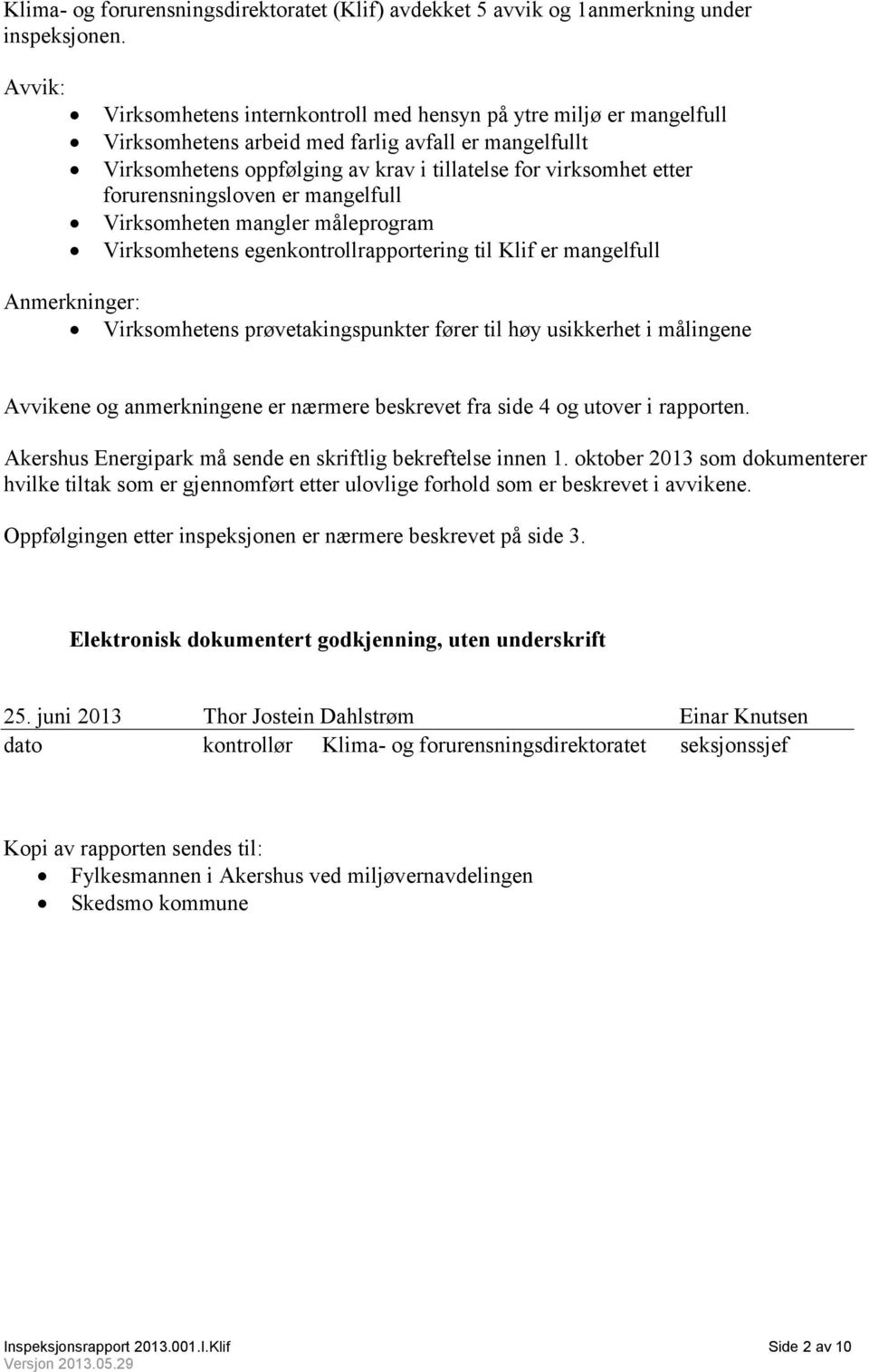 forurensningsloven er mangelfull Virksomheten mangler måleprogram Virksomhetens egenkontrollrapportering til Klif er mangelfull Anmerkninger: Virksomhetens prøvetakingspunkter fører til høy